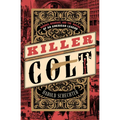 Killer Colt: Murder, Disgrace, and the Making of an American Legend
