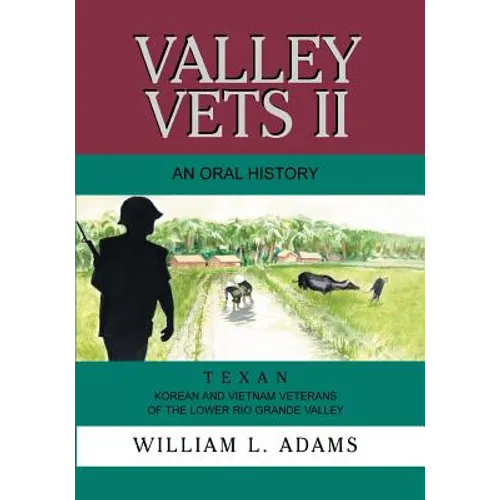 Valley Vets II an Oral History: Texan Korean and Vietnam Veterans of the Lower Rio Grande Valley
