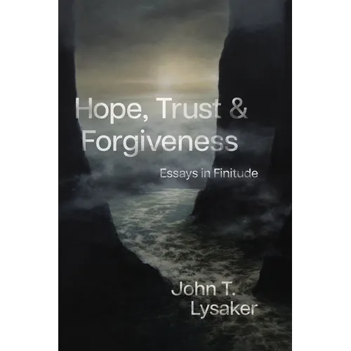 Hope, Trust, and Forgiveness: Essays in Finitude - Hardcover