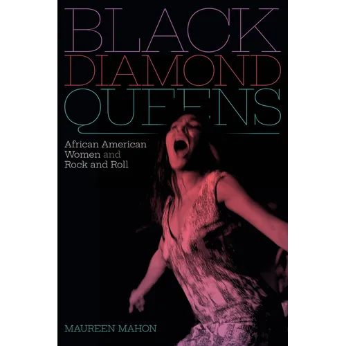Black Diamond Queens: African American Women and Rock and Roll - Hardcover
