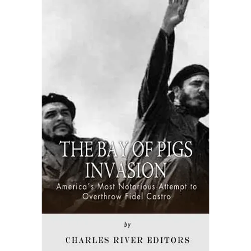 The Bay of Pigs Invasion: President Kennedy's Failed Attempt to Overthrow Fidel Castro