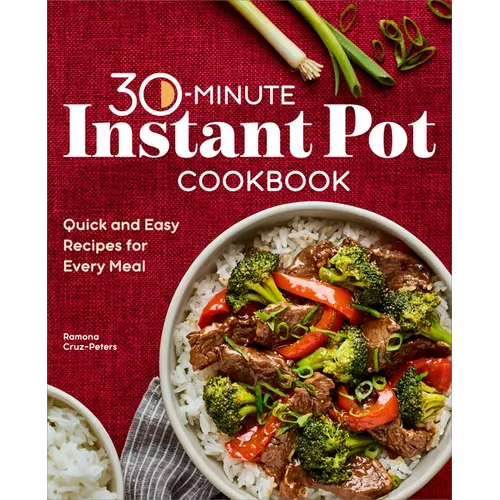 30-Minute Instant Pot Cookbook: Quick and Easy Recipes for Every Meal - Paperback