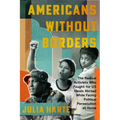 Americans Without Borders: The Radical Activists Who Fought for Us Ideals Abroad While Facing Political Persecution at Home