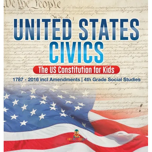 United States Civics - The US Constitution for Kids 1787 - 2016 with Amendments 4th Grade Social Studies