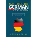 Mastering the German Case System: How to Speak German for Beginners and Intermediate Second Language Students [with Color-coded Examples and Sample Se - Paperback