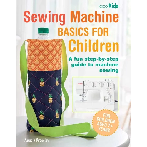 Sewing Machine Basics for Children: A Fun Step-By-Step Guide to Machine Sewing - Paperback