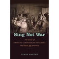 Sing Not War: The Lives of Union and Confederate Veterans in Gilded Age America