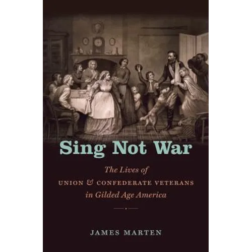 Sing Not War: The Lives of Union and Confederate Veterans in Gilded Age America
