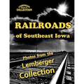 Railroads of Southeast Iowa: Photographs from the Lemberger Collection