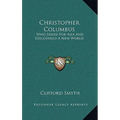 Christopher Columbus: Who Sailed For Asia And Discovered A New World