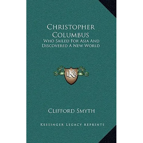 Christopher Columbus: Who Sailed For Asia And Discovered A New World