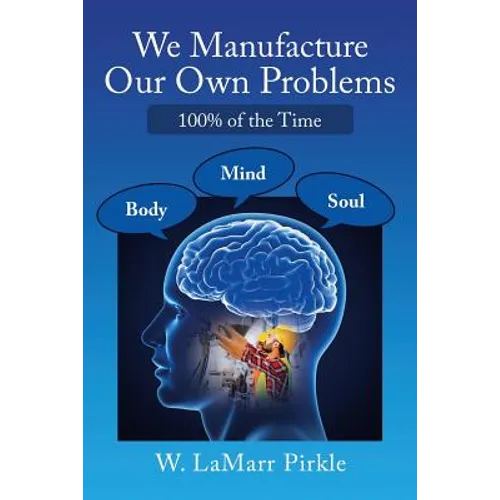 We Manufacture Our Own Problems: 100% of the Time - Paperback