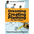 Dreaming, Creating, and Planning for the Future. Project Management Notebook. - Paperback