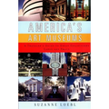 America's Art Museums: A Traveler's Guide to Great Collections Large and Small