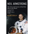 Neil Armstrong: The Lives and Careers of the First Men on the Moon (The Life and Legacy of the First Astronaut to Walk on the Moon)
