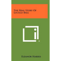 The Real Story Of Lucille Ball - Hardcover