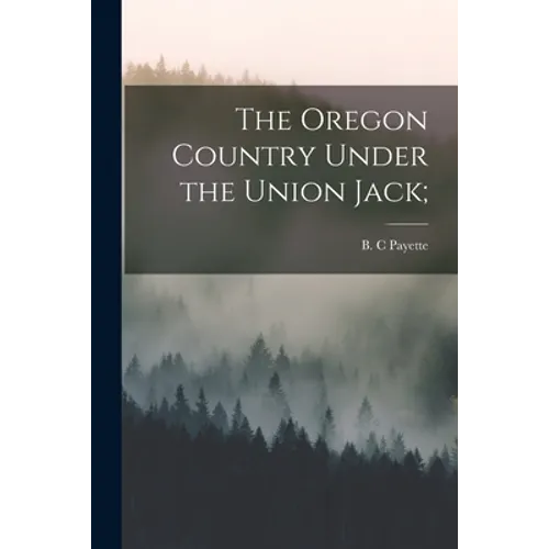 The Oregon Country Under the Union Jack;