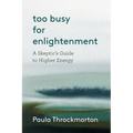 Too Busy For Enlightenment: A Skeptic's Guide to Higher Energy - Paperback