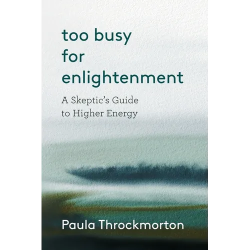 Too Busy For Enlightenment: A Skeptic's Guide to Higher Energy - Paperback