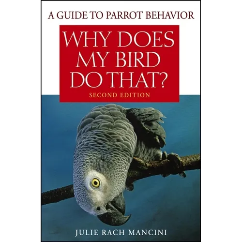 Why Does My Bird Do That?: A Guide to Parrot Behavior - Paperback