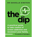 The Dip: A practical guide to take control of screen addiction and reconnect your family. For parents of teenagers - Paperback