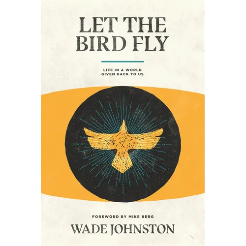 Let the Bird Fly: Life in a World Given Back to Us - Paperback