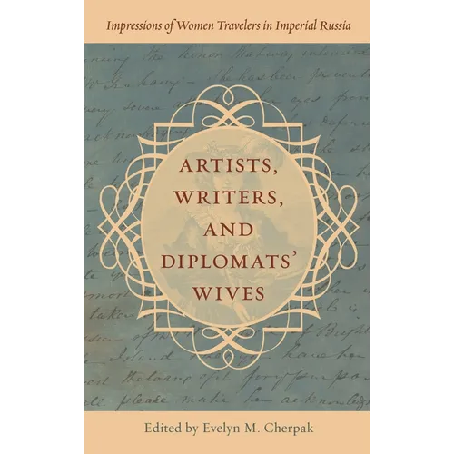 Artists, Writers, and Diplomats' Wives: Impressions of Women Travelers in Imperial Russia - Hardcover