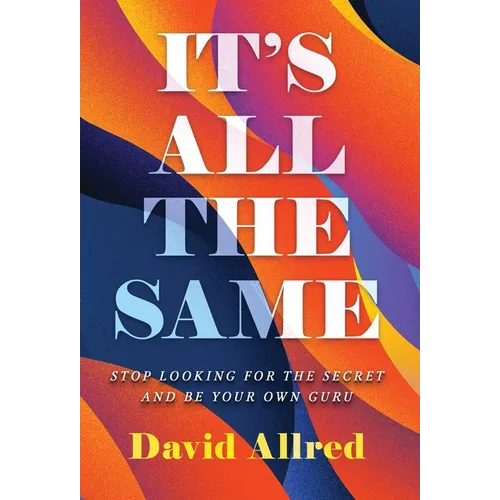 It's All the Same: Stop Looking for the Secret and Be Your Own Guru - Hardcover