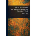 The Witchcraft Delusion in Colonial Connecticut