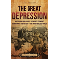 The Great Depression: An Enthralling Guide to the Worst Economic Downturn in the History of the Industrialized World