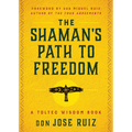 The Shaman's Path to Freedom: A Toltec Wisdom Book - Paperback