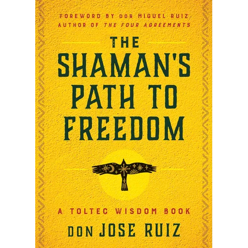 The Shaman's Path to Freedom: A Toltec Wisdom Book - Paperback