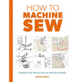 How to Machine Sew: Techniques and Projects for the Complete Beginner - Paperback