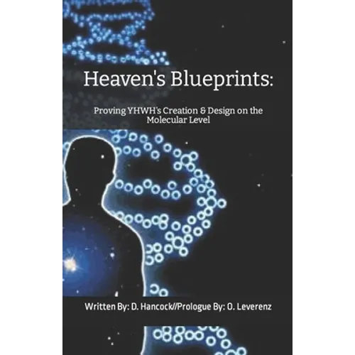 Heaven's Blueprints: Proving YHWH's Creation & Design on the Molecular Level - Paperback