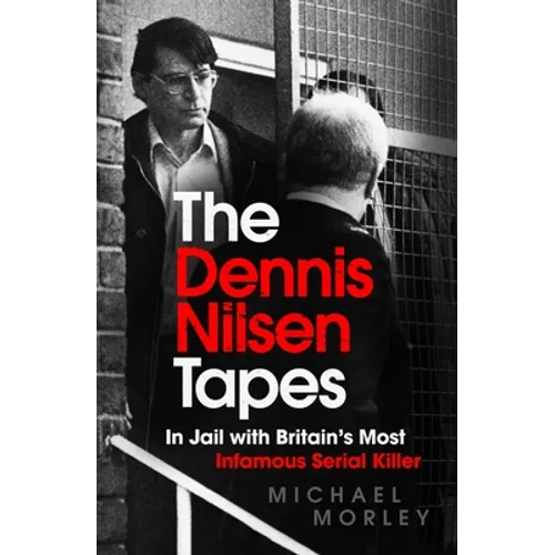 The Dennis Nilsen Tapes: In Jail with Britain's Most Infamous Serial Killer - Paperback