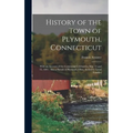 History of the Town of Plymouth, Connecticut: With an Account of the Centennial Celebration May 14 and 15, 1895: Also a Sketch of Plymouth, Ohio, Sett
