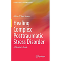 Healing Complex Posttraumatic Stress Disorder: A Clinician's Guide - Hardcover