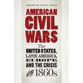 American Civil Wars: The United States, Latin America, Europe, and the Crisis of the 1860s
