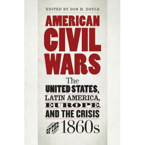 American Civil Wars: The United States, Latin America, Europe, and the Crisis of the 1860s