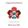 Compassion Based Recovery: Healing from addiction with compassion & curiosity - Paperback