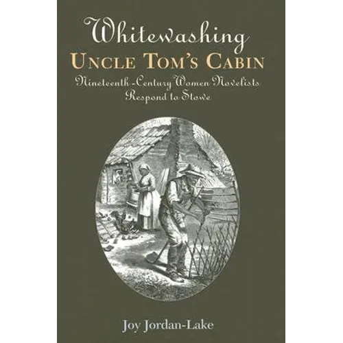 Whitewashing Uncle Tom's Cabin: Nineteenth-Century Women Novelists Respond to Stowe