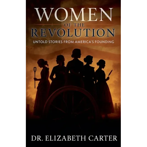 Women of the Revolution: Untold Stories from America's Founding