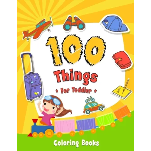 100 Things For Toddler Coloring Book: Easy and Big Coloring Books for Toddlers: Kids Ages 2-4, 4-8, for Boys and Girls (8.5 "x 11" inches 100 pages) - Paperback