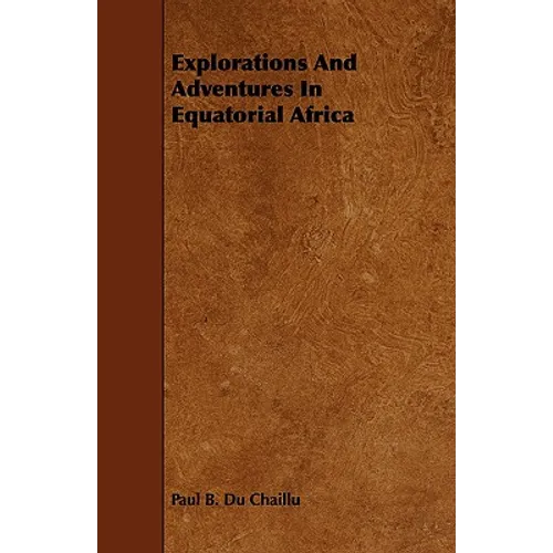 Explorations And Adventures In Equatorial Africa - Paperback