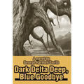 Dark Delta Deep, Blue Goodbye - Hardcover