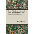 Roberts' Guide for Butlers and Other Household Staff - The House Servant's Directory