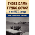 Those Damn Flying Cows!: How I ended up in Vietnam!