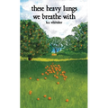 these heavy lungs we breathe with - Paperback