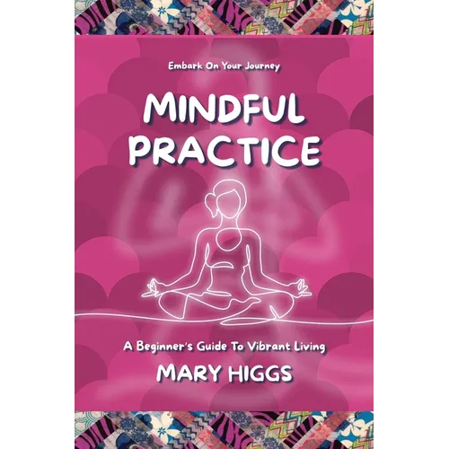 Mindful Practice: A Beginner's Guide To Vibrant Living - Paperback