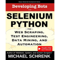 Developing Bots with Selenium Python: For Web Scraping, Test Engineering, Data Mining, and Automation - Paperback